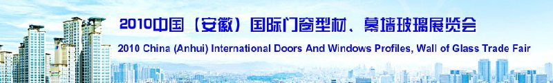 2010中國（安徽）國際門窗型材、幕墻玻璃展覽會(中國安徽國際城市建設博覽會)