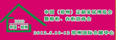 2012中國（鄭州）國際定制家居博覽會暨櫥柜、衣柜招商會