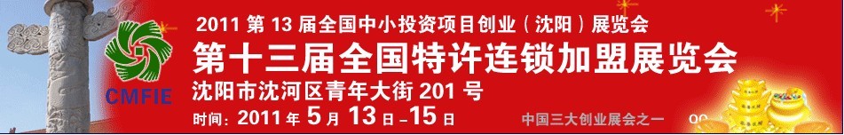 2011第十三屆全國中小投資項目創業沈陽展覽會<br>2011第12屆全國特許連鎖加盟沈陽展覽會全國中小投資項目創業沈陽展覽會<br>全國特許連鎖加盟沈陽展覽會