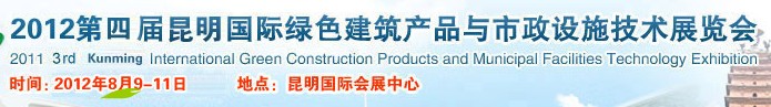 2012第四屆昆明國際綠色建筑產品與市政設施技術展覽會云南國際綠色建筑與建筑節能技術產品展覽會