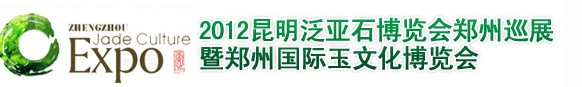 2012鄭州國際玉文化博覽會暨2012昆明泛亞石博覽會鄭州巡展