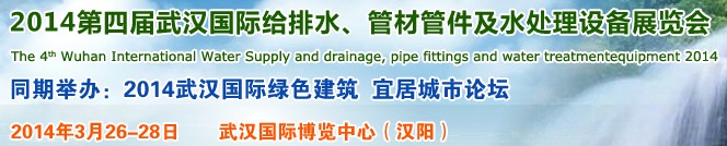 2014第四屆武漢國際給排水、管材管件及水處理設備展覽會武漢國際給排水、水處理及管網建設展覽會