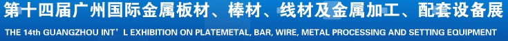 2014第十五屆廣州國際金屬板材、管材、棒材、線材及金屬加工、配套設備展覽會