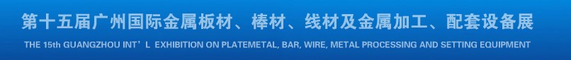 2013第十四屆廣州國際金屬板材、棒材、線材及金屬加工、配套設備展覽會