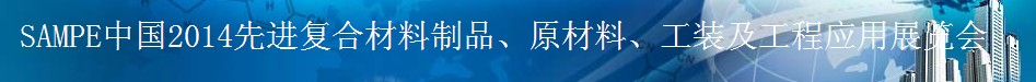 SAMPE 2014中國先進復合材料制品、原材料、工裝及工程應用展覽會