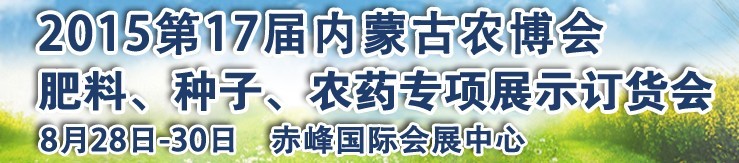 2015第十七屆內蒙古國際農業博覽會暨肥料、種子、農藥展示訂貨會