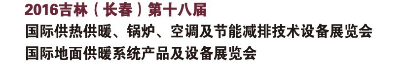 2016第十八屆吉林（長春）國際供熱供暖、鍋爐、空調及節能減排技術設備展覽會